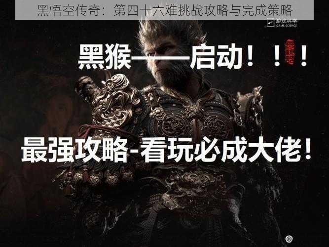 黑悟空传奇：第四十六难挑战攻略与完成策略