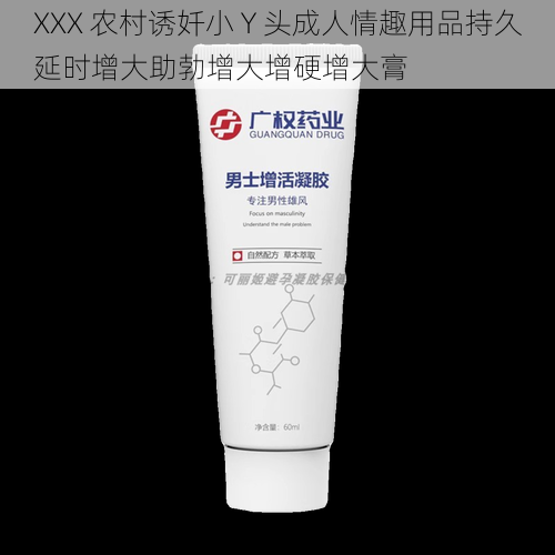 XXX 农村诱奷小 Y 头成人情趣用品持久延时增大助勃增大增硬增大膏